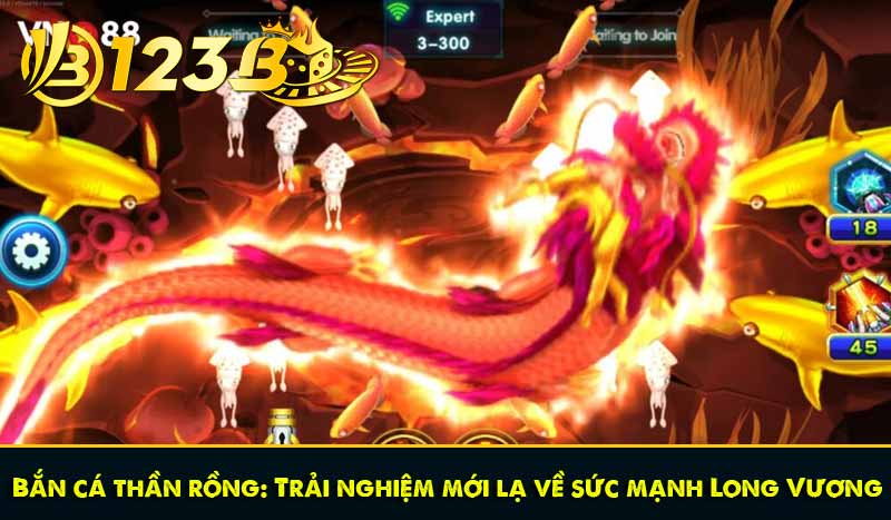 Bắn cá thần rồng: Trải nghiệm mới lạ về sức mạnh Long Vương