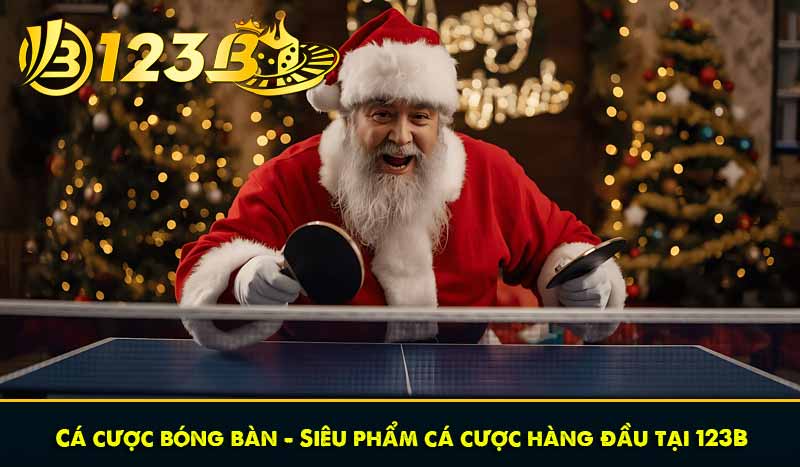 Cá cược bóng bàn - Siêu phẩm cá cược hàng đầu tại 123B