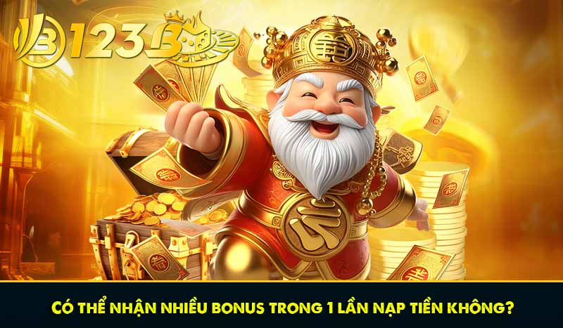 Có thể nhận nhiều bonus trong 1 lần nạp tiền không?